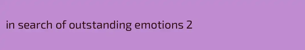 in search of outstanding emotions 2